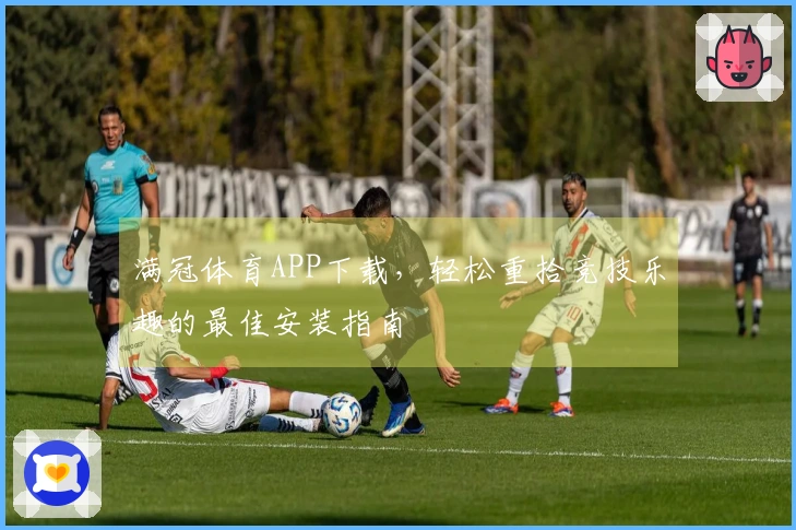 满冠体育APP下载，轻松重拾竞技乐趣的最佳安装指南